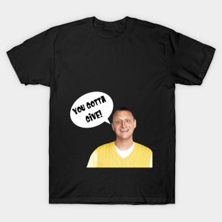 You Gotta Give T-Shirt